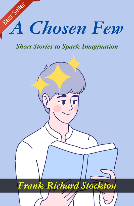 A Chosen Few: Short Stories To Spark Imagination By Frank Richard Stockton