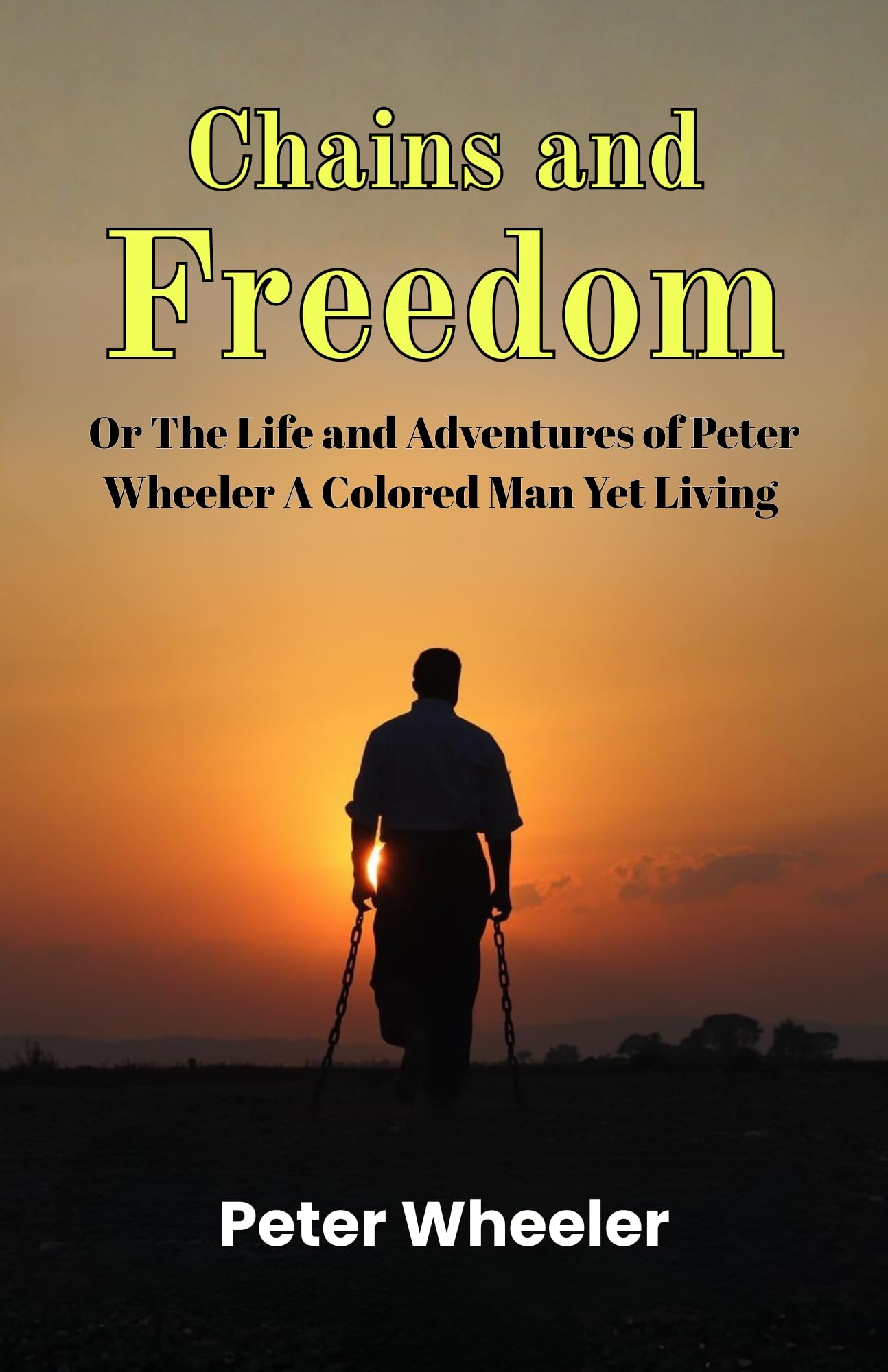 Chains And Freedom Or The Life And Adventures Of Peter Wheeler A Colored Man Yet Living