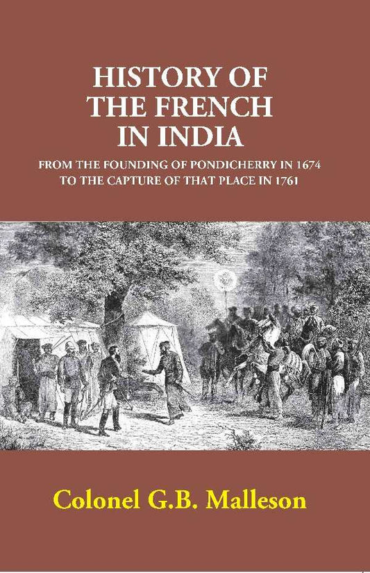 History of the French in India: From the Founding of Pondicherry in 1674 to the Capture of that Place in 1761 - Gyan Books