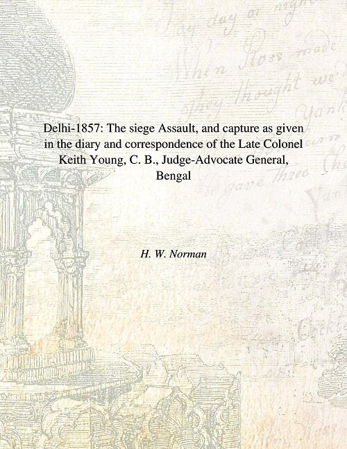 Delhi : The Siege Assault, And Capture As Given In The Diary And Correspondence Of The Late Colonel 1857 - Gyan Books