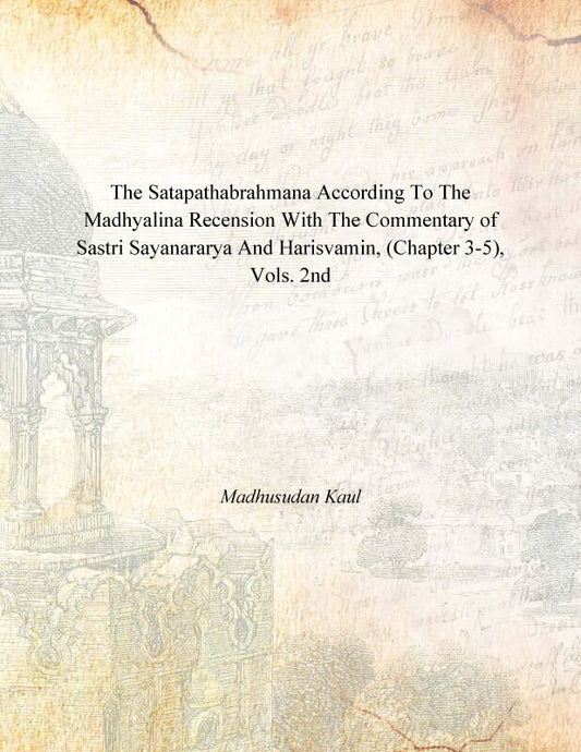 The Satapathabrahmana According to the Madhyalina Recension With the Commentary of Sastri Sayanararya and Harisvamin Vol. 2nd - Gyan Books - Swadesiicart