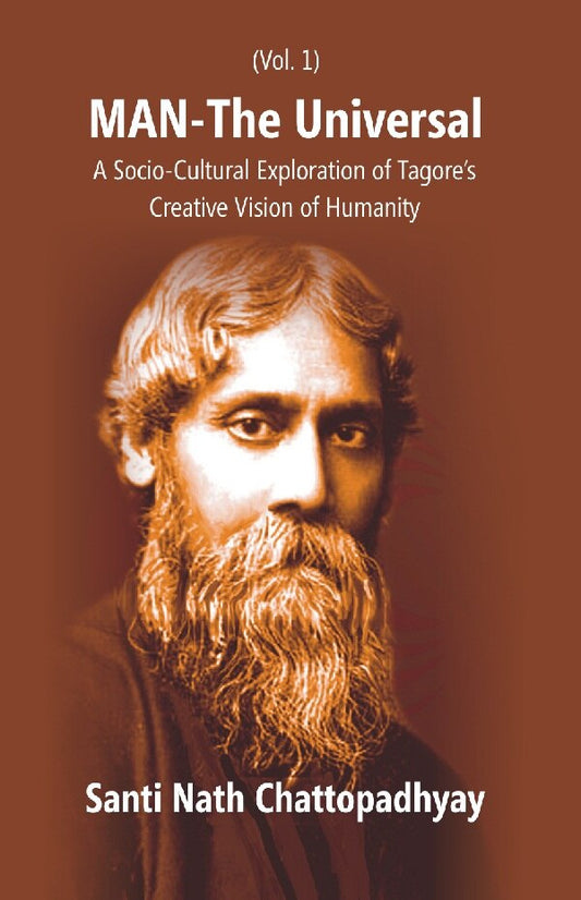 Man-The Universal: a Socio-Cultural Exploration of Tagore's Creative Vision of Humanity Vol. 1st - Gyan Books