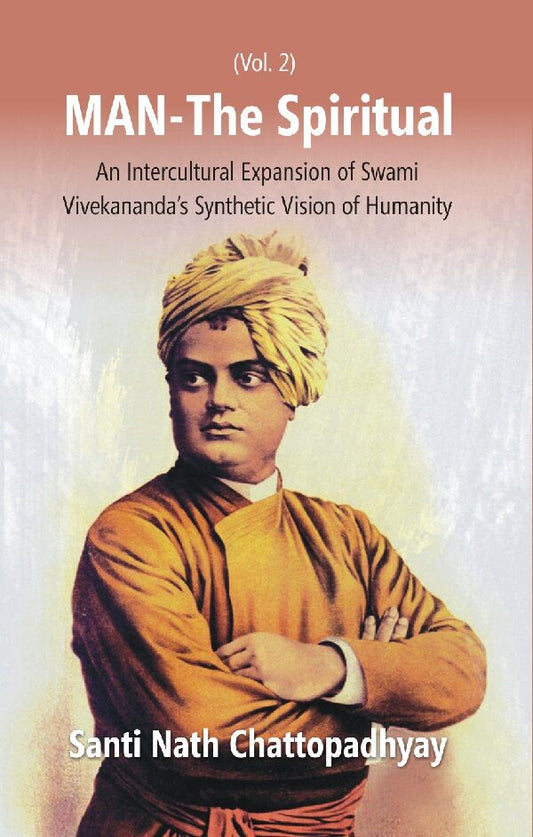 Man-The Spiritual: an Intercultural Expansion of Swami Vivekananda's Synthetic Vision of Humanity Vol. 2nd - Gyan Books