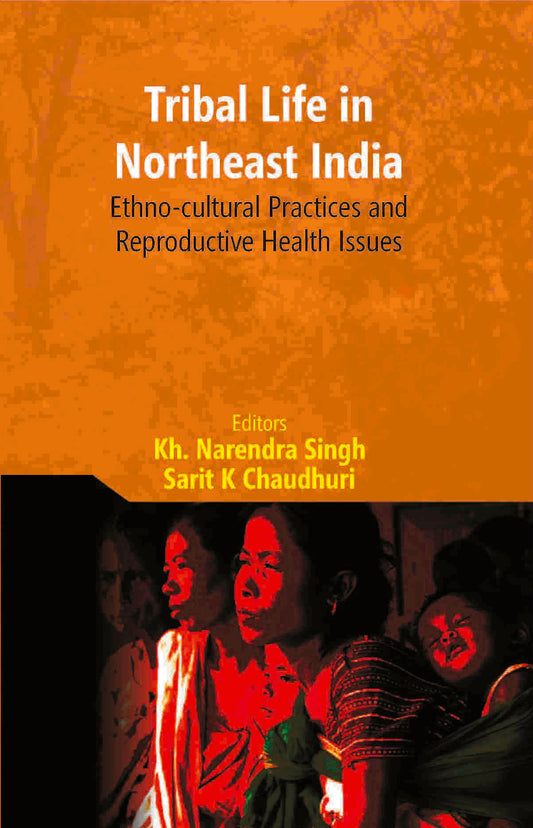 Tribal Life in Northeast India: Ethno-Cultural Practices and Reproductive Health Issues - Gyan Books