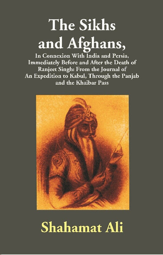 The Sikhs And Afghans,In Connexion With India And Persia, Immediately Before And After The Death Of Ranjeet - Gyan Books