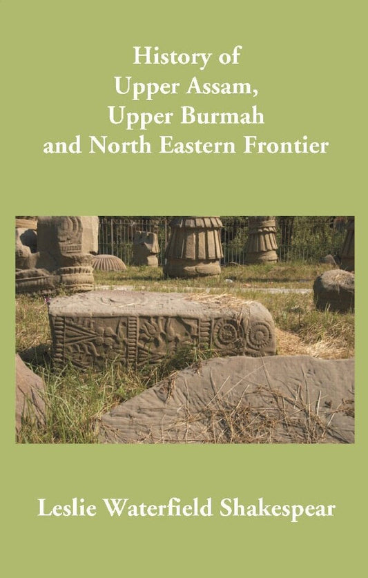 History of Upper Assam, Upper Burmah and North Eastern Frontier - Gyan Books