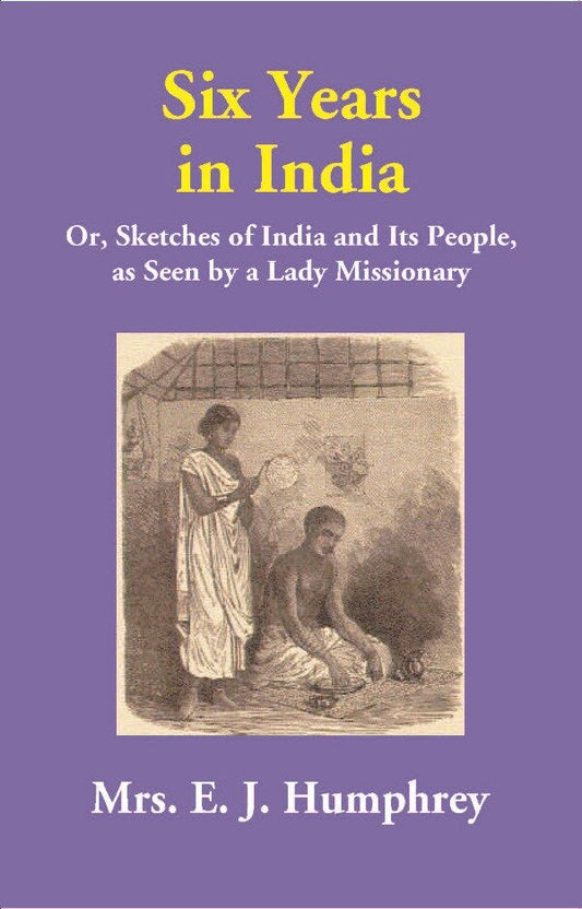 Six Years in India: Or, Sketches of India and Its People, as Seen by a Lady Missionary - Gyan Books