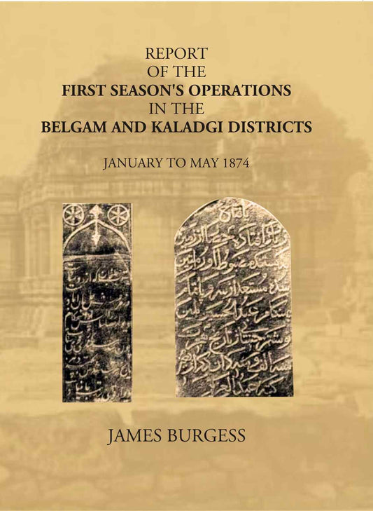 Report Of The First Season’s Operations In The Belgam And Kaladgi Districts: January To May 1874 - Gyan Books
