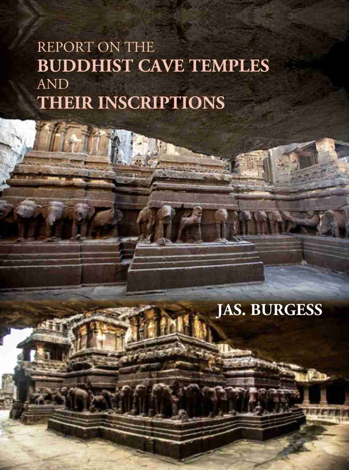Report On The Buddhist Cave Temples And Their Inscriptions - Gyan Books