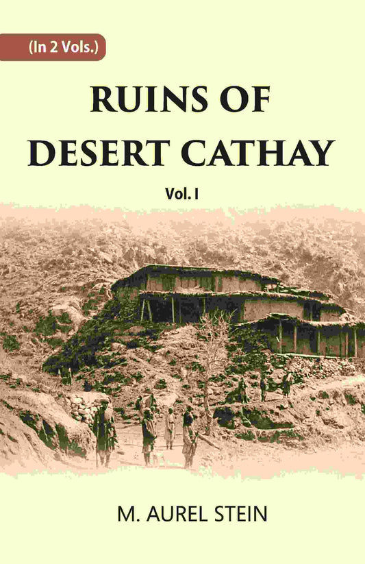 Ruins Of Desert Cathay: Personal Narrative of Explorations in Central Asia and Western Most China Vol. 1st - Gyan Books