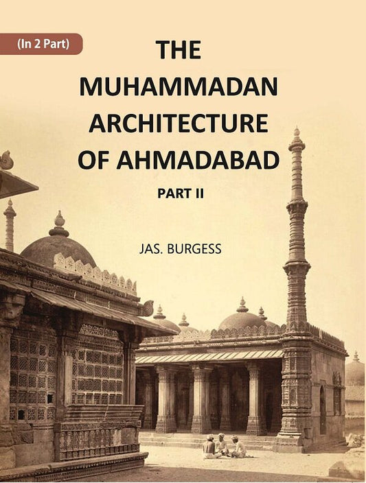 The Muhammadan Architecture Of Ahmadabad: With Muslim And Hindu Remains In The Vicinity Part 2 - Gyan Books
