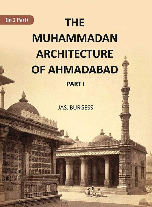 The Muhammadan Architecture Of Ahmadabad: A. D. 1412 To 1520 Part 1 - Gyan Books