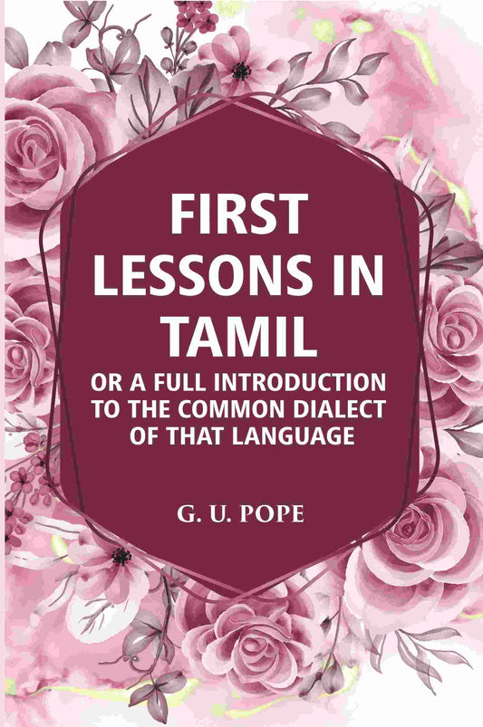 First Lessons In Tamil: Or A Full Introduction To The Common Dialect Of That Language - Gyan Books