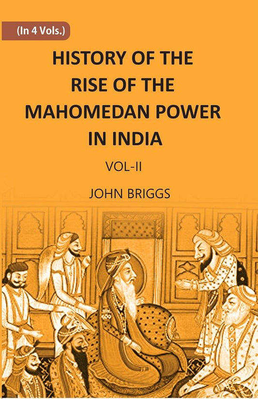 HISTORY OF THE RISE OF THE MAHOMEDAN POWER IN INDIA: TILL THE YEAR A.D. 1612 Vol. 2nd - Gyan Books