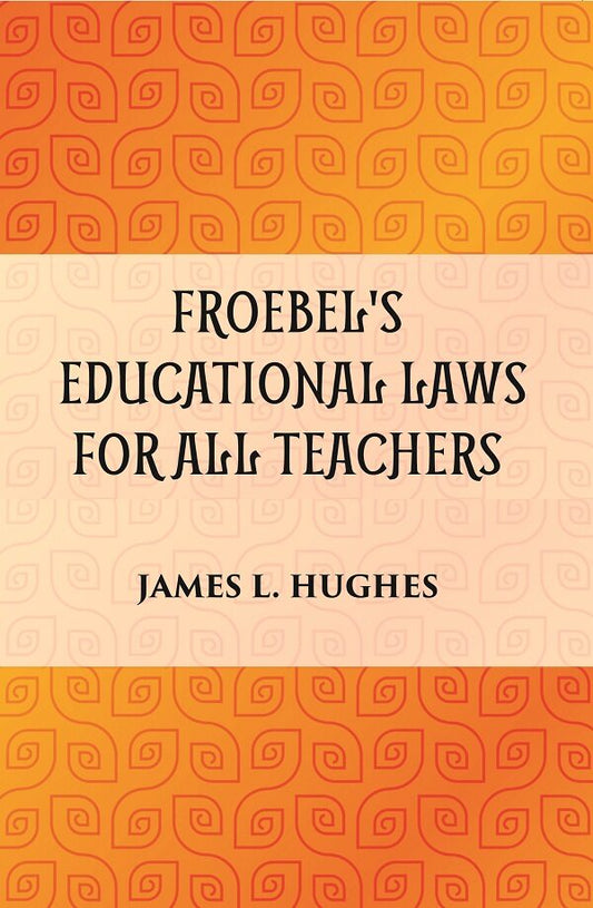 FROEBEL'S EDUCATIONAL LAWS FOR ALL TEACHERS - Gyan Books
