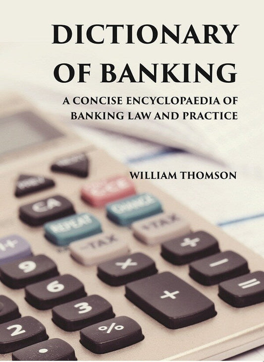 DICTIONARY OF BANKING: A CONCISE ENCYCLOPAEDIA OF BANKING LAW AND PRACTICE - Gyan Books