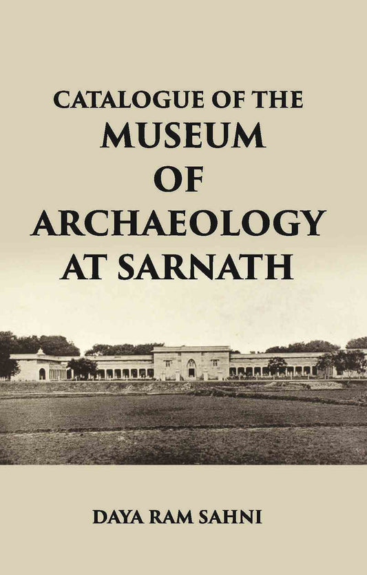 CATALOGUE OF THE Museum of Archaeology at Sarnath - Gyan Books - Swadesiicart