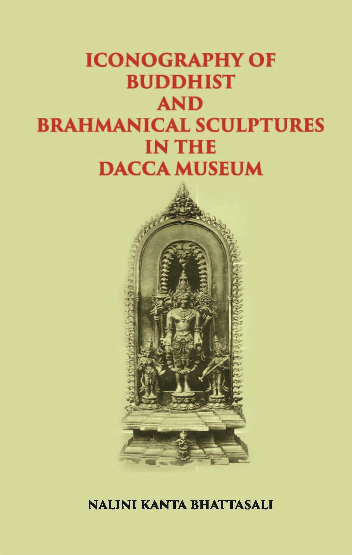 ICONOGRAPHY OF BUDDHIST AND BRAHMANICAL SCULPTURES IN THE DACCA MUSEUM - Gyan Books