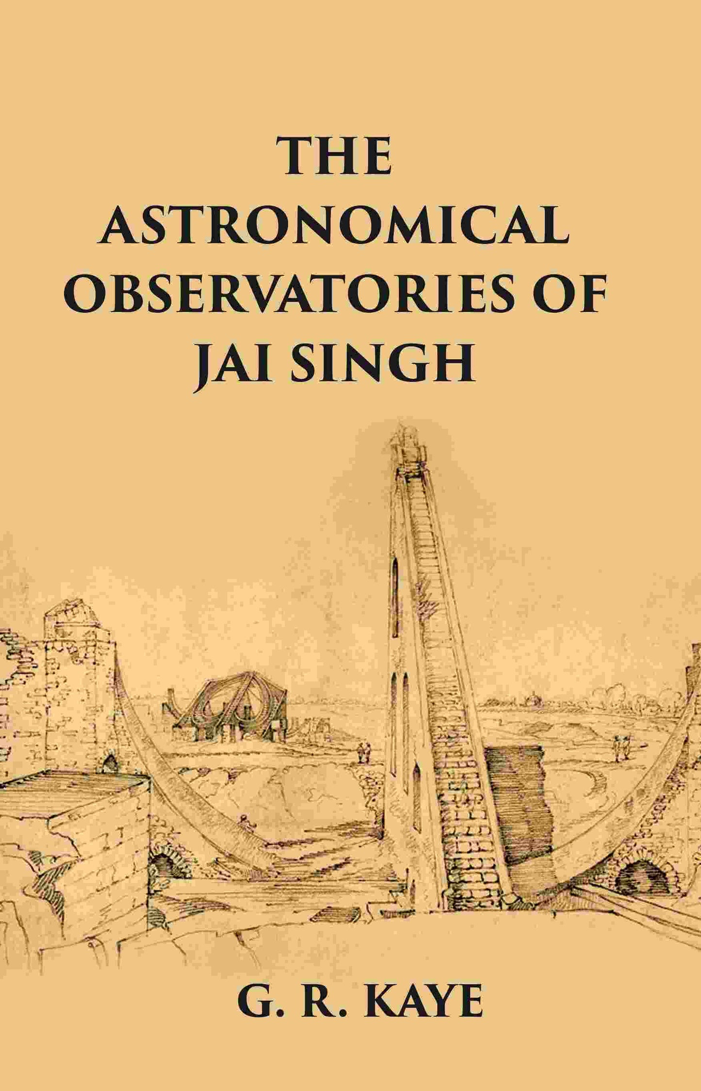THE ASTRONOMICAL OBSERVATORIES OF JAI SINGH - Gyan Books - Swadesiicart