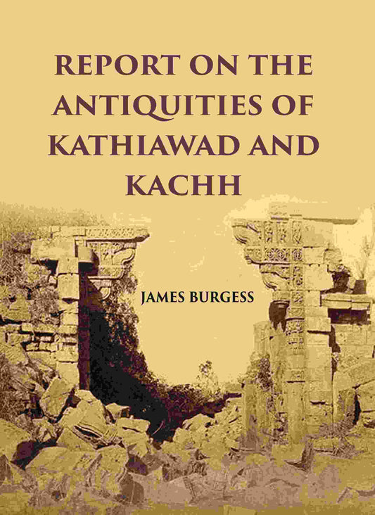REPORT ON THE ANTIQUITIES OF KATHIAWAD AND KACHH - Gyan Books - Swadesiicart