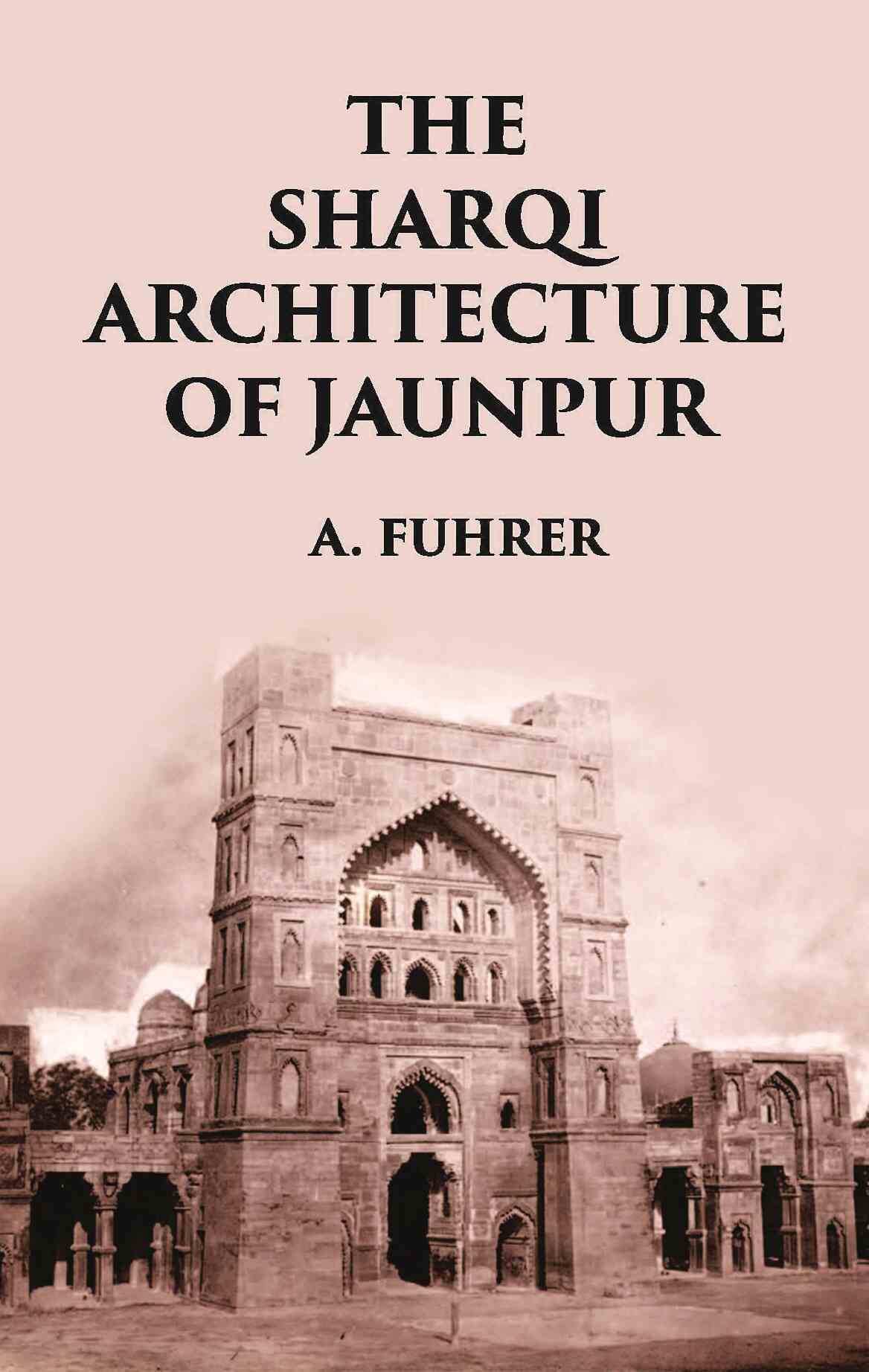 THE SHARQI ARCHITECTURE OF JAUNPUR - Gyan Books
