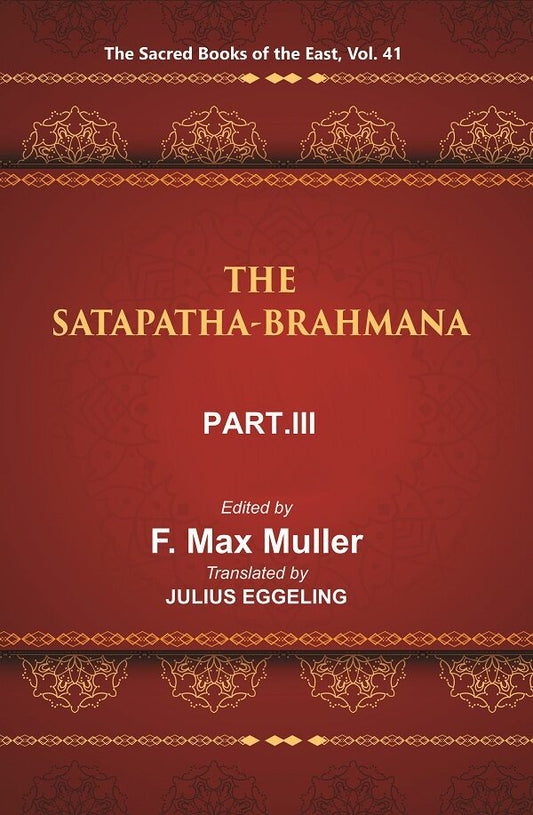 The Sacred Books of the East (THE SATAPATHA-BRAHMANA, PART-III: BOOKS V , VI, AND VII) 41st - Gyan Books