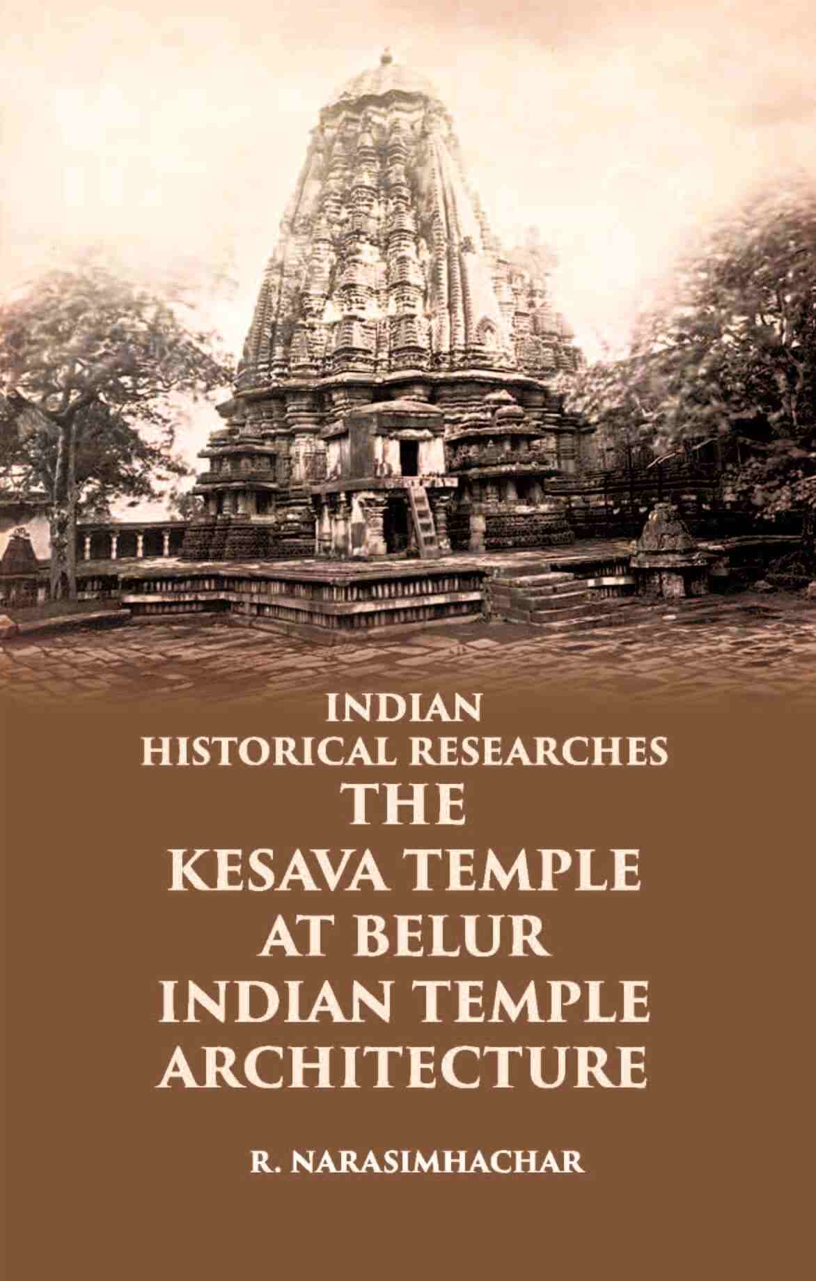 INDIAN HISTORICAL RESEARCHES THE KESAVA TEMPLE AT BELUR - Gyan Books - Swadesiicart