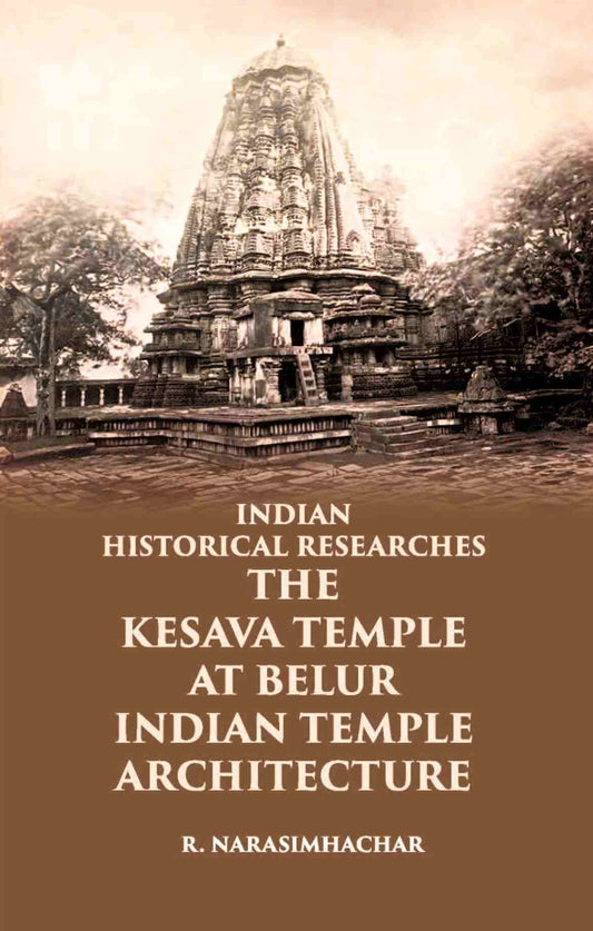 INDIAN HISTORICAL RESEARCHES THE KESAVA TEMPLE AT BELUR - Gyan Books - Swadesiicart