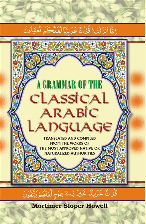 A Grammar of the Classical Arabic Language : Translated and Compiled From the Works of the Most Approved Native Or Naturalized Authorities (The Common Process - Part 1) Vol. 6th - Gyan Books