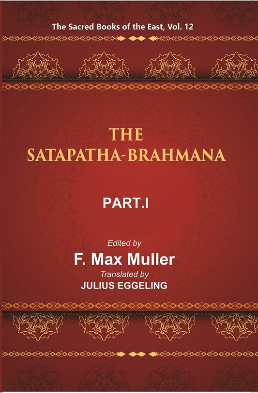 The Sacred Books of the East (THE SATAPATHA-BRAHMANA, PART-I: BOOKS I AND II) 12th - Gyan Books