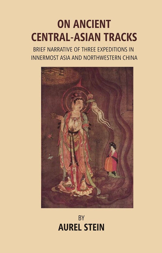 On Ancient Central-Asian Tracks: Brief Narrative of Three Expeditions in Innermost Asia and Northwestern China - Gyan Books