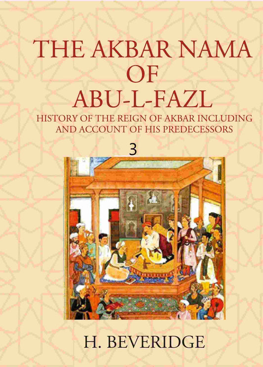 THE AKBAR NAMA OF ABU-L-FAZL: HISTORY OF THE REIGN OF AKBAR INCLUDING AND ACCOUNT OF HIS PREDECESSORS 3rd - Gyan Books