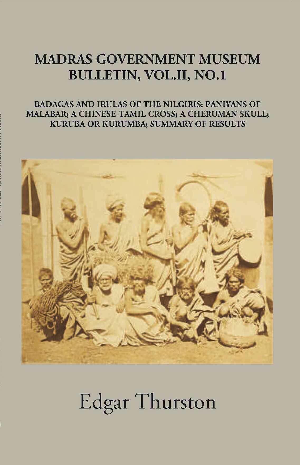 Madras Government Museum Bulletin, Anthropology Badagas And Irulas Of The Nilgiris; Paniyans Of Malabar; A Chinese-Tamil Cross; A Cheruman Skull; Kuruba Or Kurumba; Summary Of Results Vol. 2nd, No. 1 - Gyan Books
