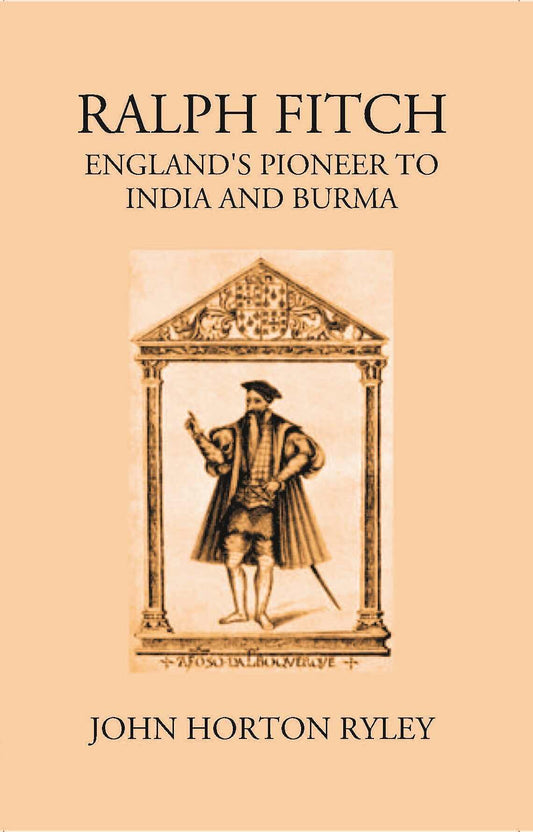 Ralph Fitche England’S Pioneer To India And Burma - Gyan Books