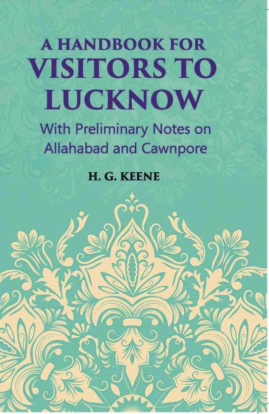A Hand-Book For Visitors To Lucknow: With Preliminary Notes On Allahabad And Cawnpore - Gyan Books - Swadesiicart