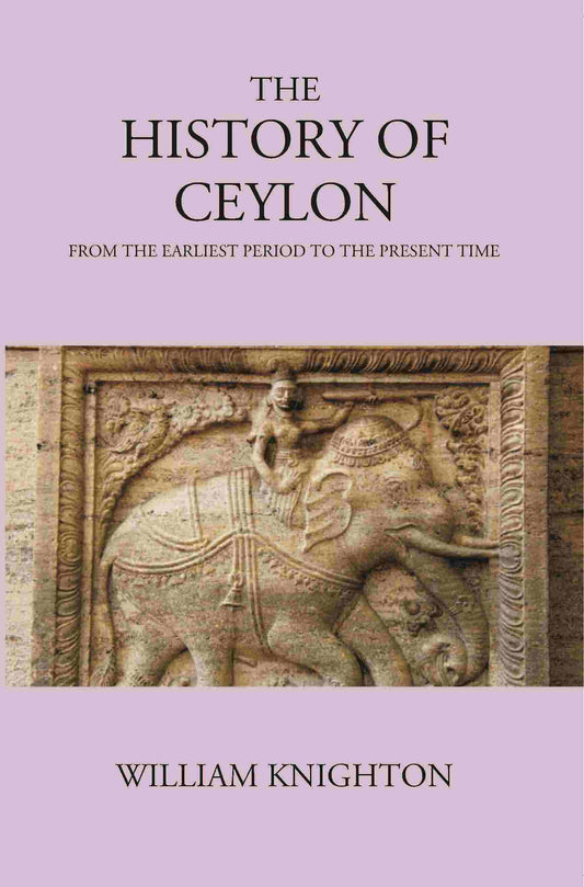 The History Of Ceylon From The Earliest Period To The Present Time - Gyan Books