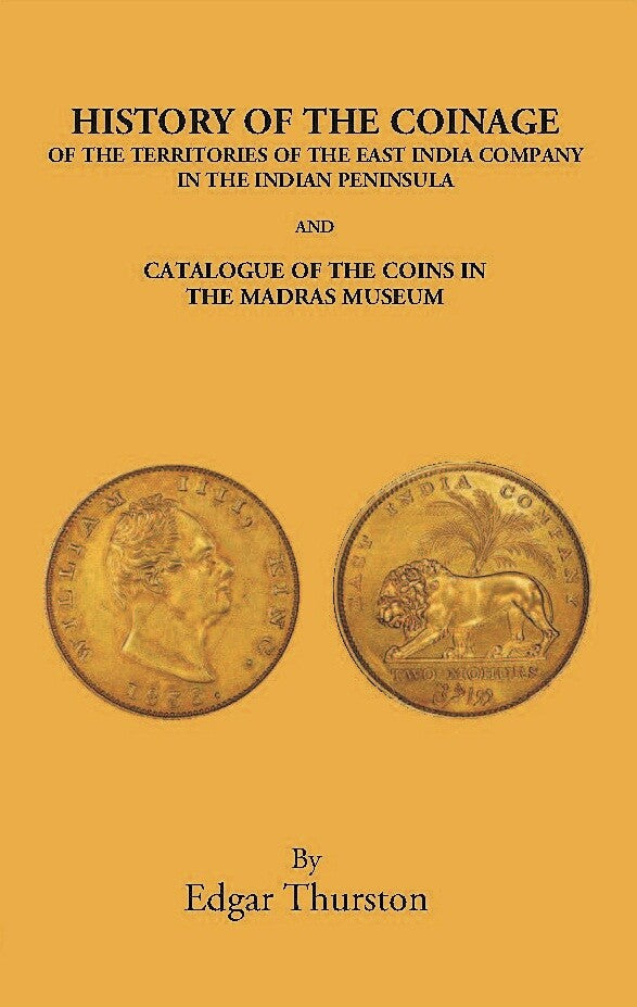 History Of The Coinage Of The Territories Of The East India Company In The Indian Peninsula And Catalogue Of The Coins In The Madras Museum - Gyan Books