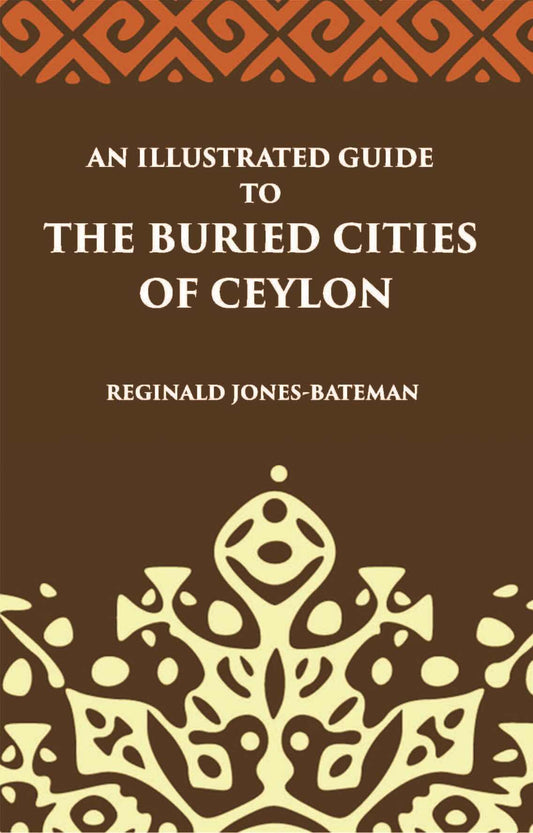 An Illustrated Guide To The Buried Cities Of Ceylon - Gyan Books