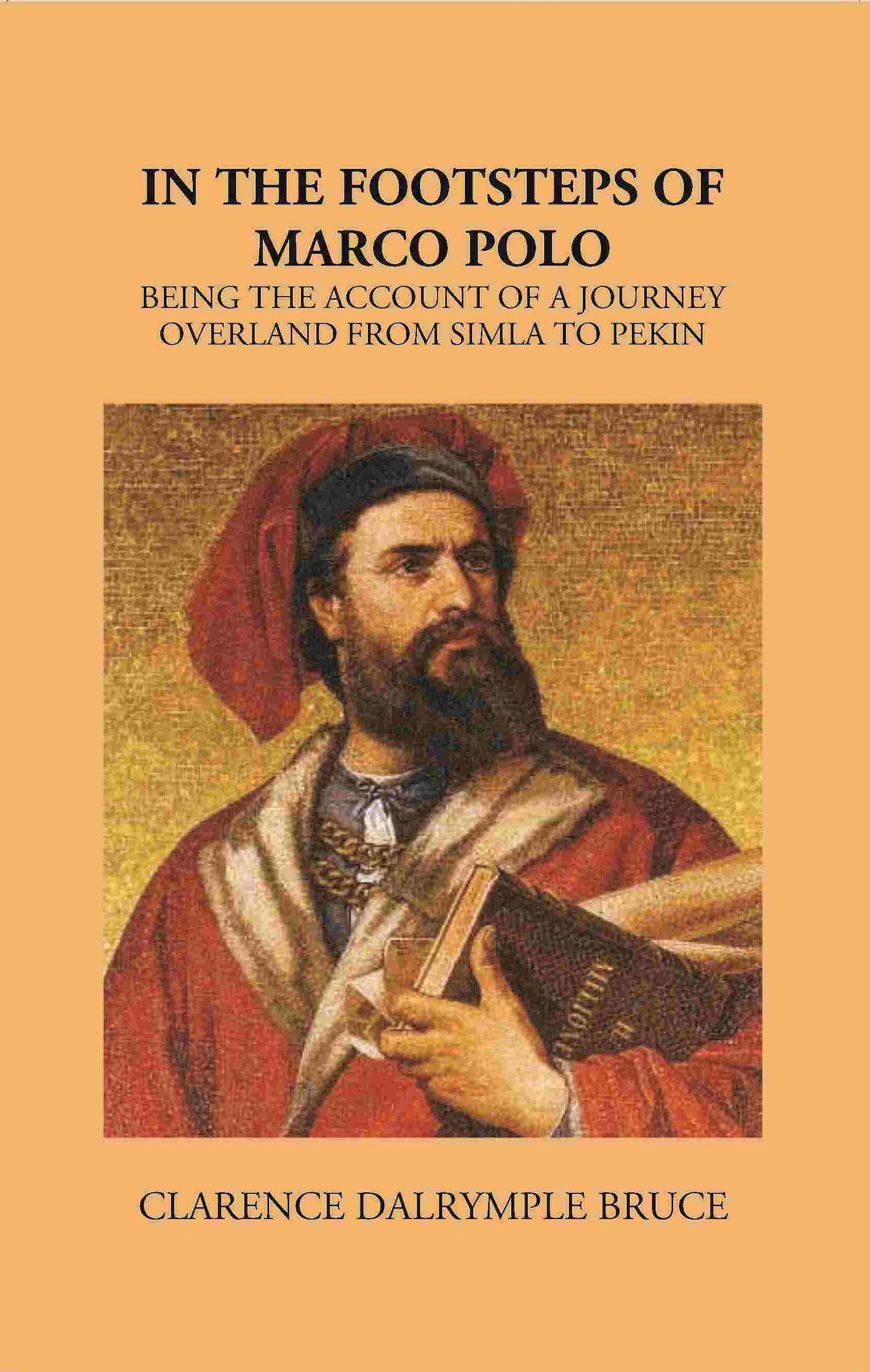In The Footsteps Of Marco Polo Being The Account Of A Journey Overland From Simla To Pekin - Gyan Books - Swadesiicart