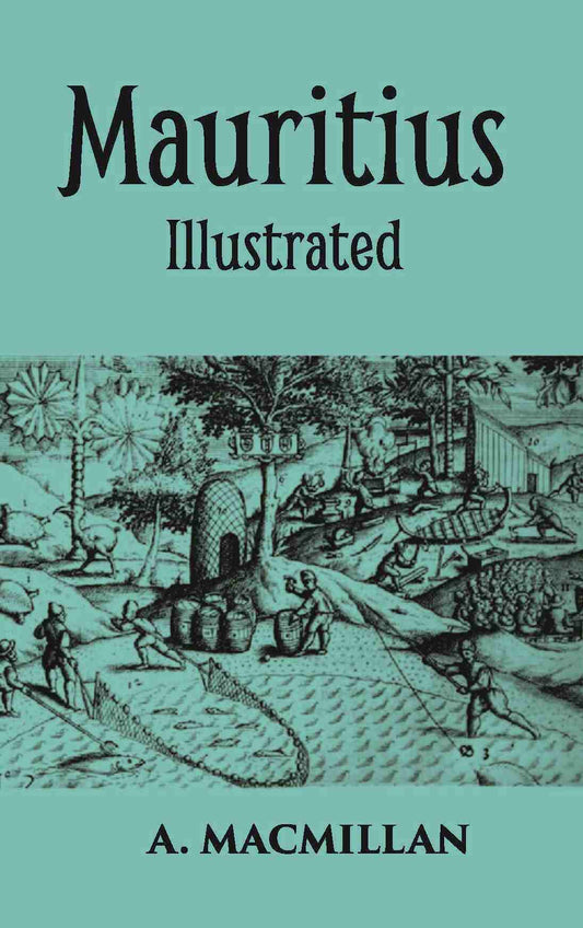 Mauritius Illustrated Historical And Descriptive Commercial And Industrial Facts, Figures, And Resources - Gyan Books