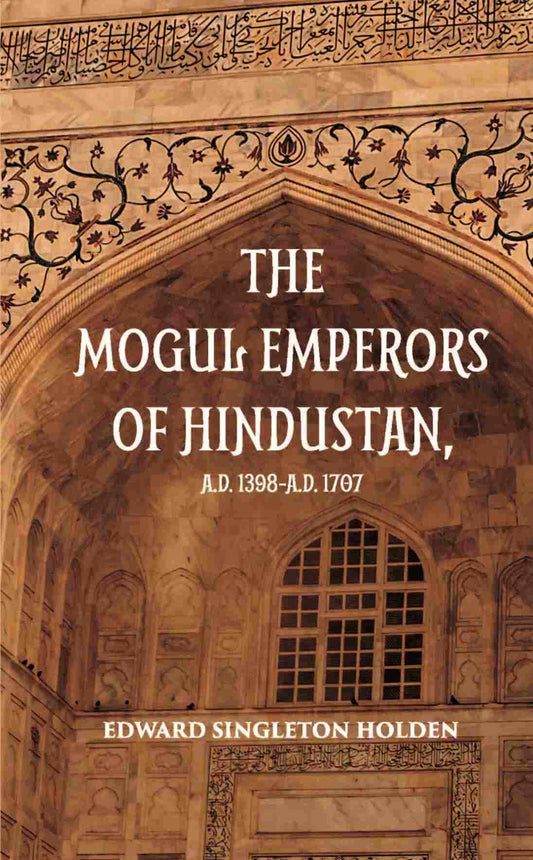 The Mogul Emperors Of Hindustana. D. 1398 - A.D. 1707 - Gyan Books