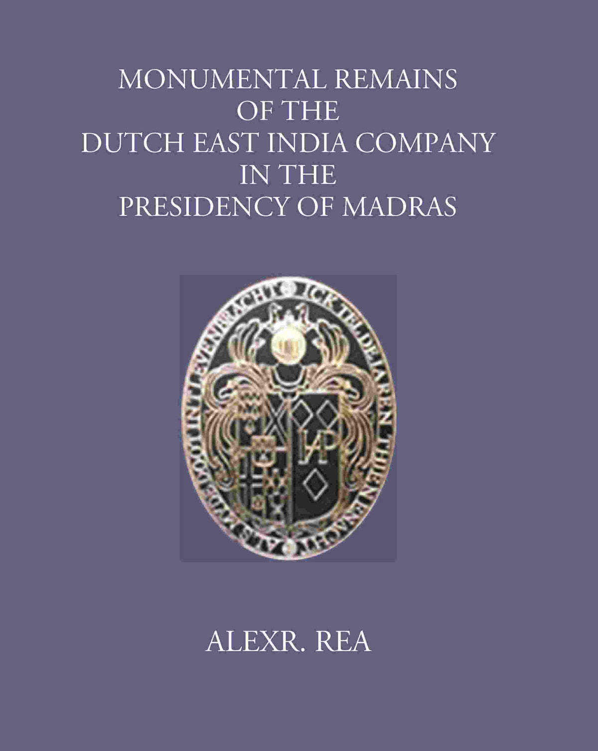 Monumental Remains Of The Dutch East India Company In The Presidency Of Madras - Gyan Books