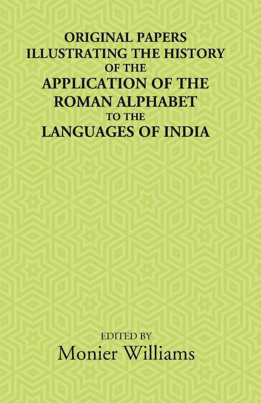 Original Papers Illustrating The History Of The Application Of The Roman Alphabet To The Languages Of India - Gyan Books