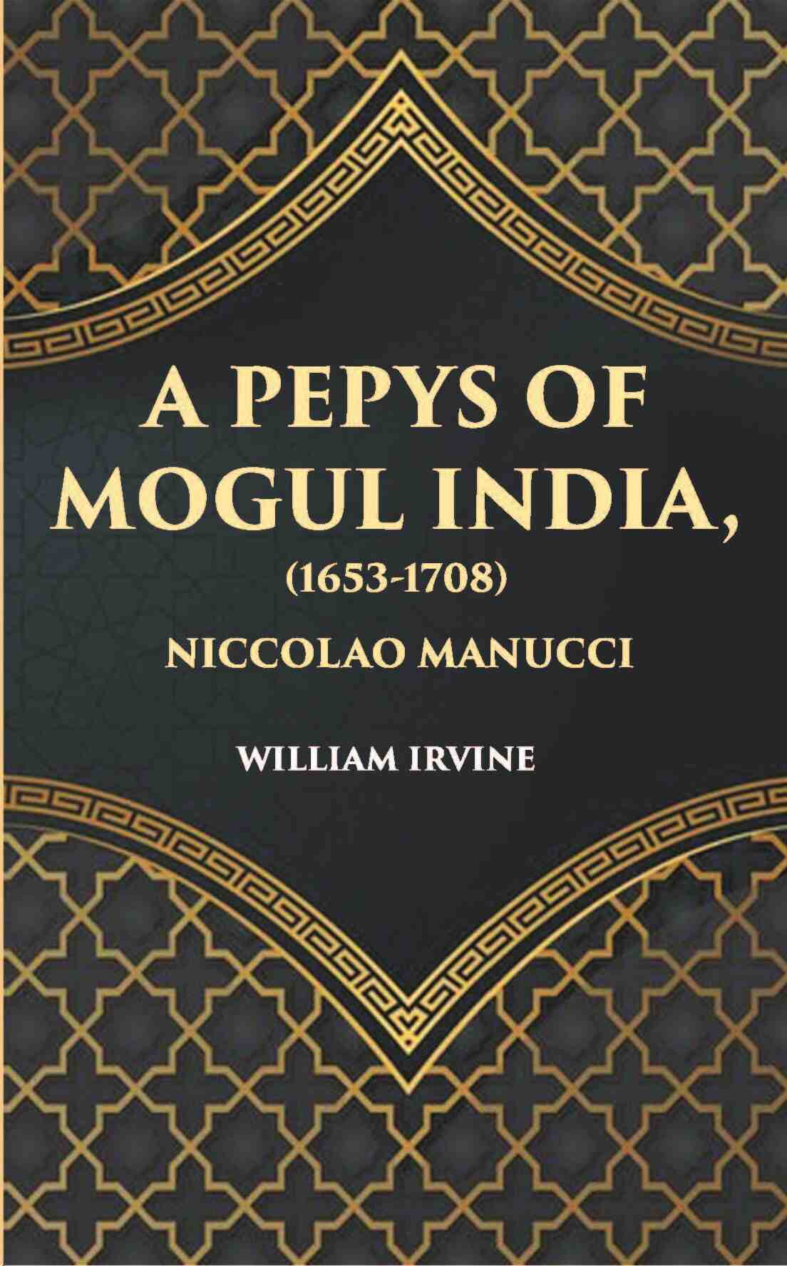 A Pepys Of Mogul India1653-1708: Being An Abridged Edition Of The “Storia Do Mogor” Of Niccolao Manucci - Gyan Books