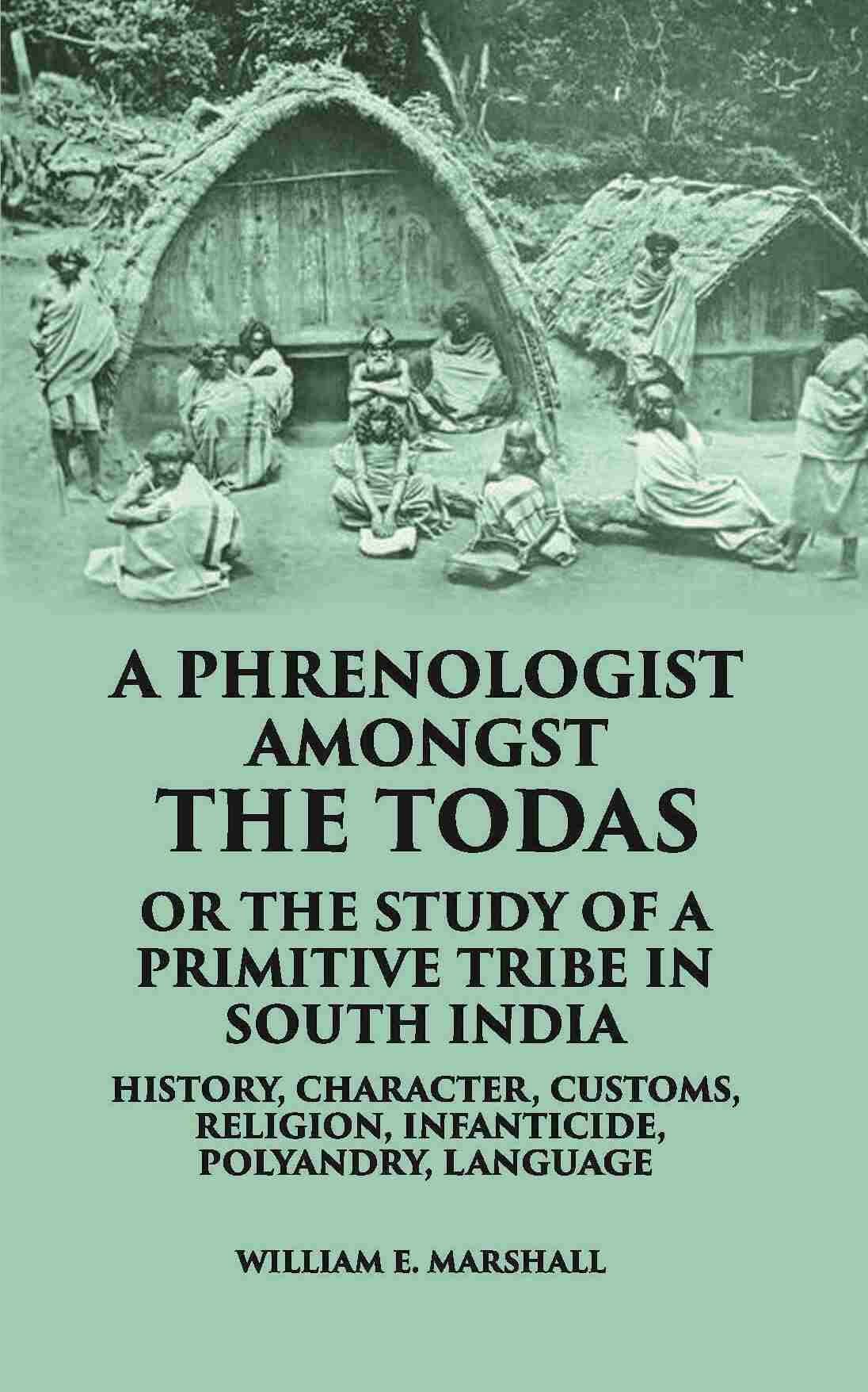A Phrenologist Amongst The Todas Or The Study Of A Primitive Tribe In South India History, Character, Customs, Religion Infanticide, Polyandry, Language - Gyan Books - Swadesiicart