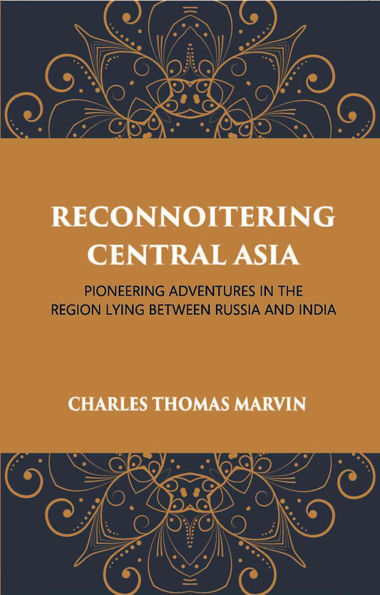 Reconnoitring Central Asia: Pioneering Adventures In The Region Lying Between Russia And India - Gyan Books