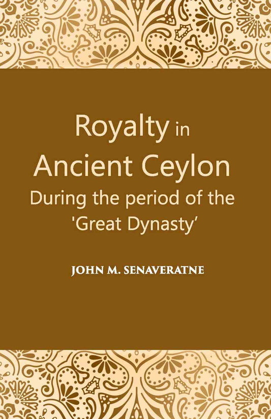 Royalty In Ancient Ceylon: During The Period Of The “Great Dynasty” - Gyan Books - Swadesiicart