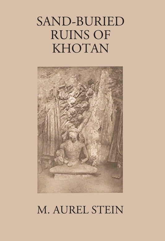 Sand-Buried Ruins Of Khotan: Personal Narrative Of A Journey Of Archaeological And Geographical Exploration In Chinese Turkestan - Gyan Books