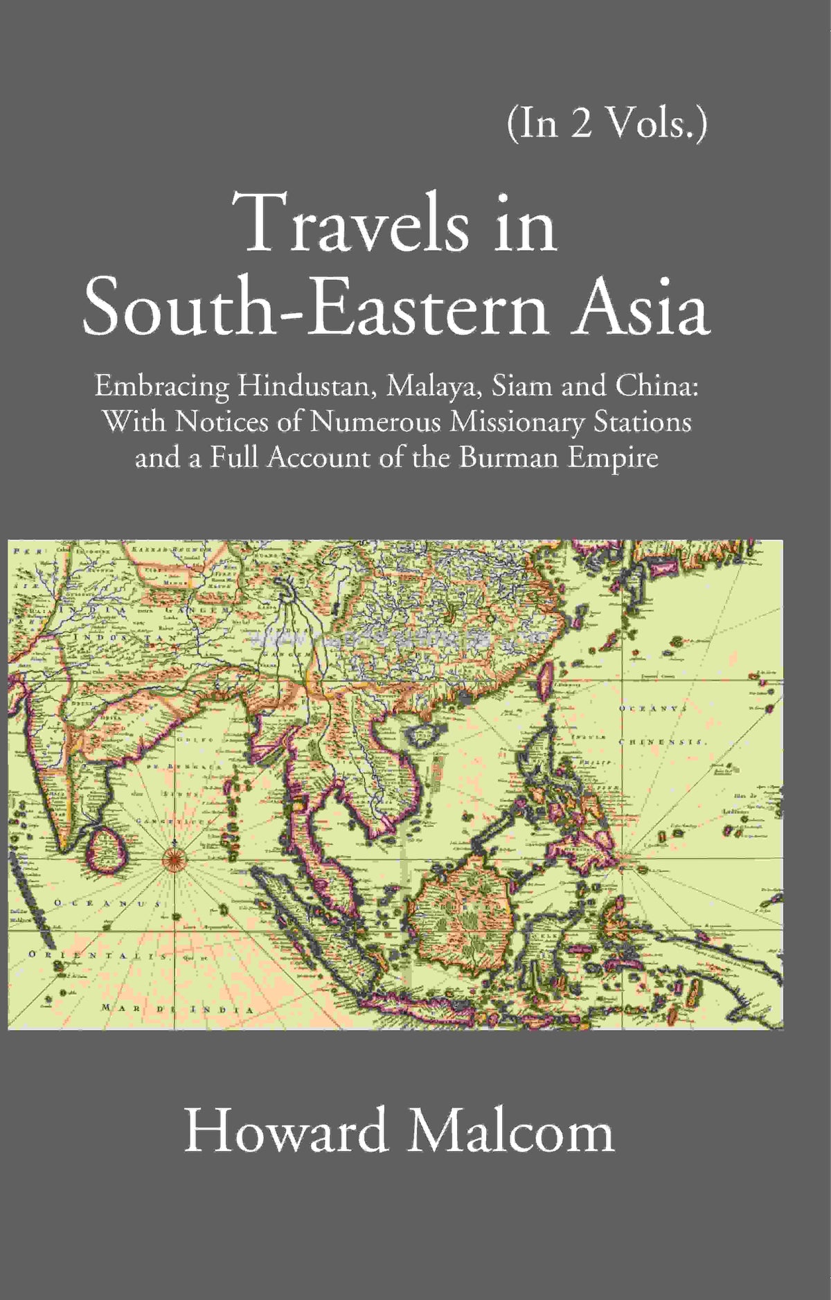 Travels in South Eastern Asia embracing Hindustan, Malaya, Siam and China with notices of numerous Mission Stations and a full account of Burman Empire 2 Vols. Set - Gyan Books