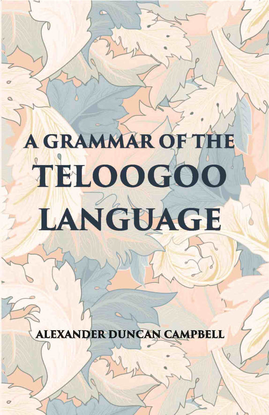 A Grammar Of The Teloogoo Language: Commonly Termed The Gentoo, Peculiar To The Hindoos Inhabiting The North Eastern Provinces Of The Indian Peninsula - Gyan Books - Swadesiicart